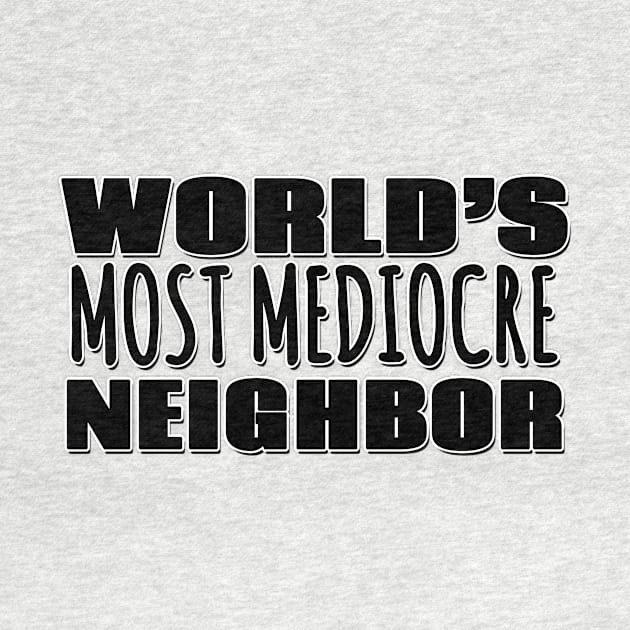 World's Most Mediocre Neighbor by Mookle